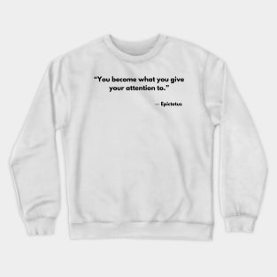 “You become what you give your attention to.” Epictetus Crewneck Sweatshirt